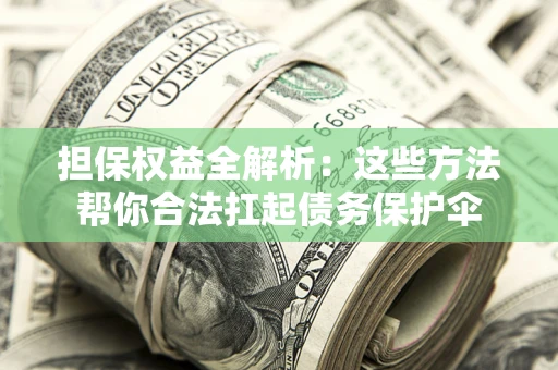 北京担保权益全解析：这些方法帮你合法扛起债务保护伞