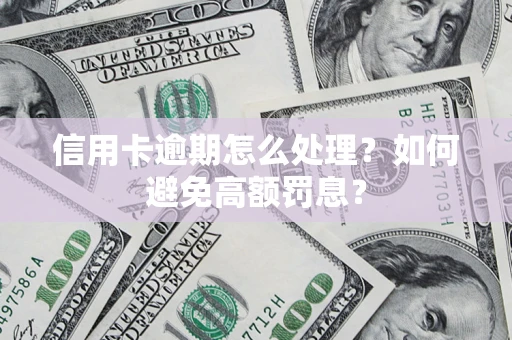 北京信用卡逾期怎么处理？如何避免高额罚息？