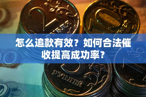 北京怎么追款有效？如何合法催收提高成功率？