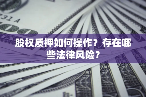 北京股权质押如何操作？存在哪些法律风险？