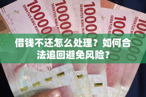 北京借钱不还怎么处理？如何合法追回避免风险？