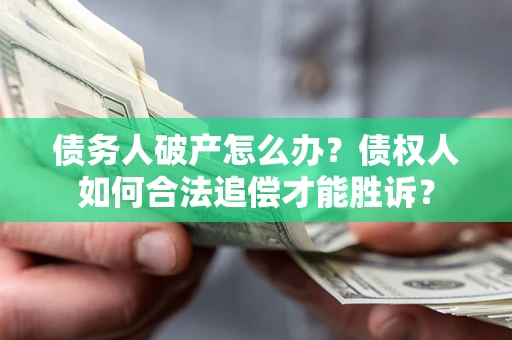 北京债务人破产怎么办？债权人如何合法追偿才能胜诉？