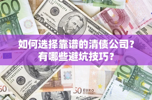 北京如何选择靠谱的清债公司？有哪些避坑技巧？