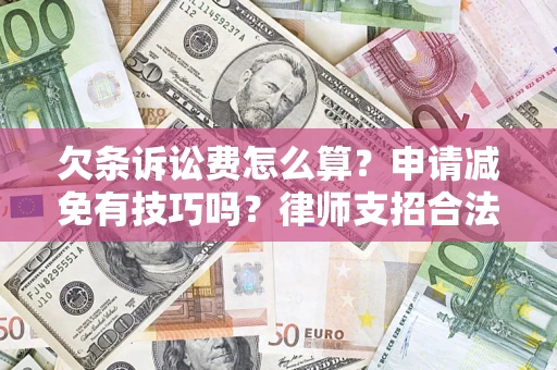 北京欠条诉讼费怎么算？申请减免有技巧吗？律师支招合法省钱