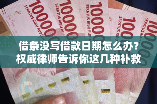 北京借条没写借款日期怎么办？权威律师告诉你这几种补救方法！