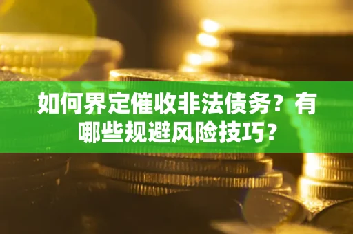 北京如何界定催收非法债务？有哪些规避风险技巧？