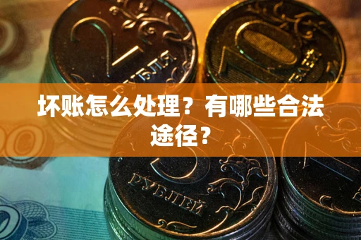北京坏账怎么处理？有哪些合法途径？