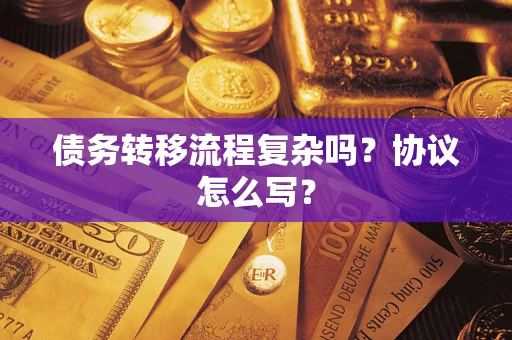 北京债务转移流程复杂吗？协议怎么写？