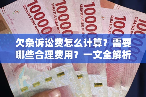 北京欠条诉讼费怎么计算？需要哪些合理费用？一文全解析