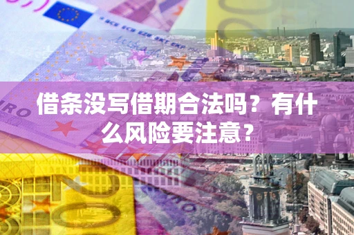 北京借条没写借期合法吗？有什么风险要注意？