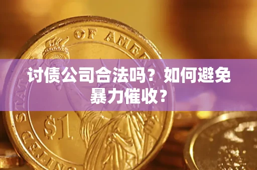 北京讨债公司合法吗？如何避免暴力催收？