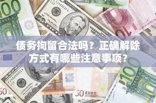 北京债务拘留合法吗？正确解除方式有哪些注意事项？