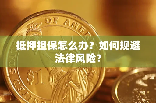 北京抵押担保怎么办？如何规避法律风险？