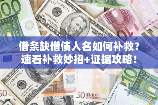 北京借条缺借债人名如何补救？速看补救妙招+证据攻略！