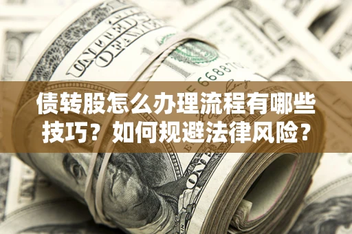 北京债转股怎么办理流程有哪些技巧？如何规避法律风险？