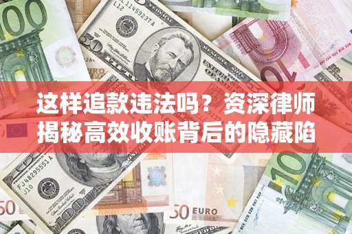 北京这样追款违法吗？资深律师揭秘高效收账背后的隐藏陷阱