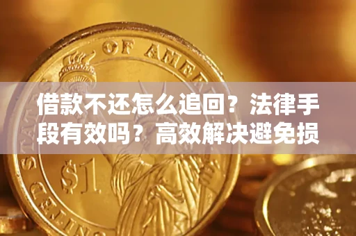 北京借款不还怎么追回？法律手段有效吗？高效解决避免损失