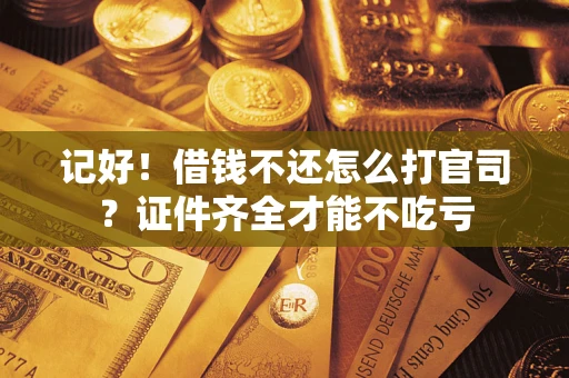 北京记好！借钱不还怎么打官司？证件齐全才能不吃亏