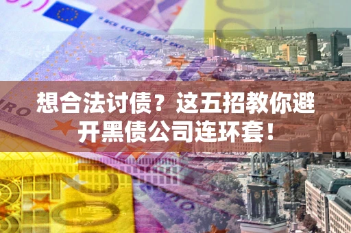 北京想合法讨债？这五招教你避开黑债公司连环套！