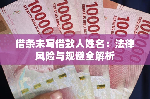 北京借条未写借款人姓名：法律风险与规避全解析