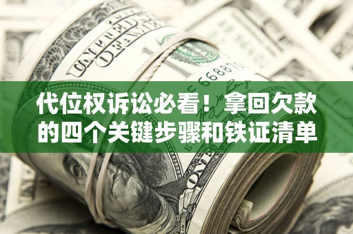 北京代位权诉讼必看!拿回欠款的四个关键步骤和铁证清单 北京代位权诉讼必看!拿回欠款的四个关键步骤和铁证清单