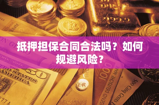 北京抵押担保合同合法吗？如何规避风险？