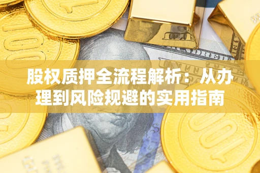 北京股权质押全流程解析：从办理到风险规避的实用指南