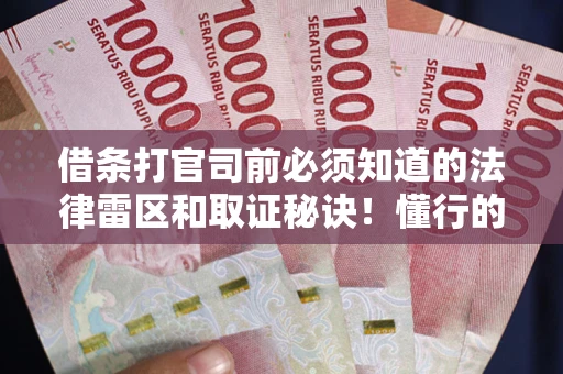 北京借条打官司前必须知道的法律雷区和取证秘诀！懂行的人已经留好这些证据
