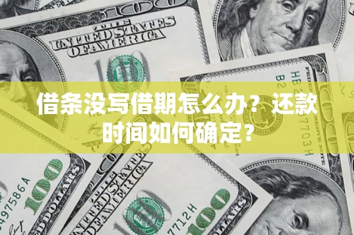 北京借条没写借期怎么办？还款时间如何确定？