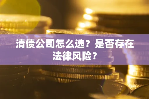 北京清债公司怎么选？是否存在法律风险？