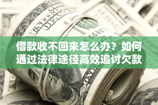 北京借款收不回来怎么办?如何通过法律途径高效追讨欠款? 北京借款收不回来怎么办?如何通过法律途径高效追讨欠款?