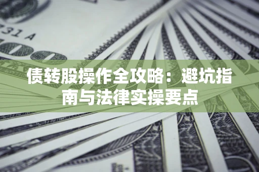 北京债转股操作全攻略：避坑指南与法律实操要点