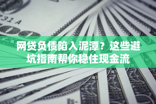 北京网贷负债陷入泥潭？这些避坑指南帮你稳住现金流