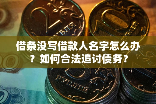 北京借条没写借款人名字怎么办？如何合法追讨债务？