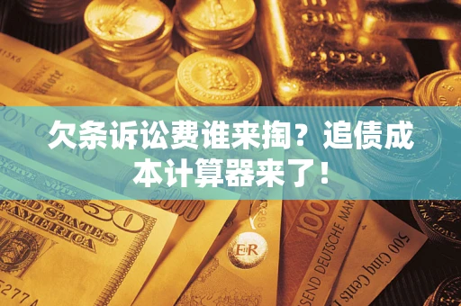 北京欠条诉讼费谁来掏？追债成本计算器来了！