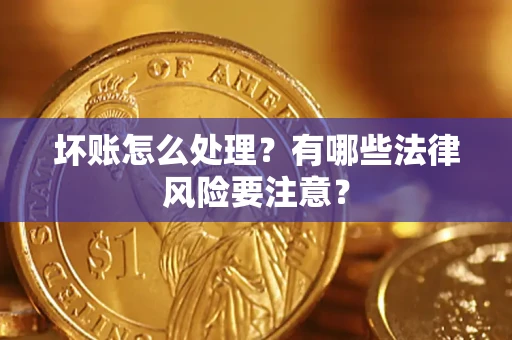 北京坏账怎么处理？有哪些法律风险要注意？