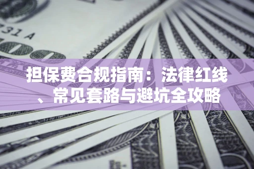 北京担保费合规指南：法律红线、常见套路与避坑全攻略