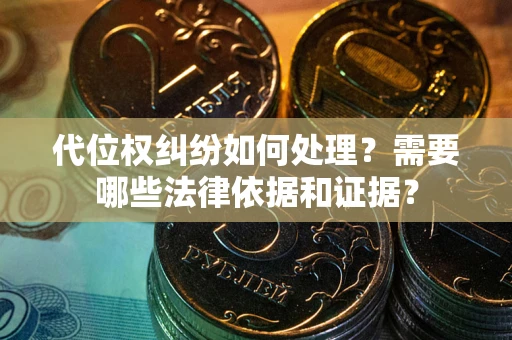 北京代位权纠纷如何处理？需要哪些法律依据和证据？