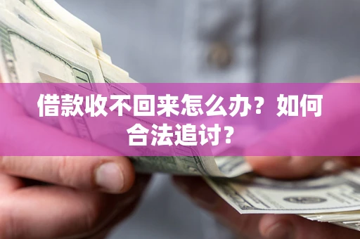 北京借款收不回来怎么办？如何合法追讨？