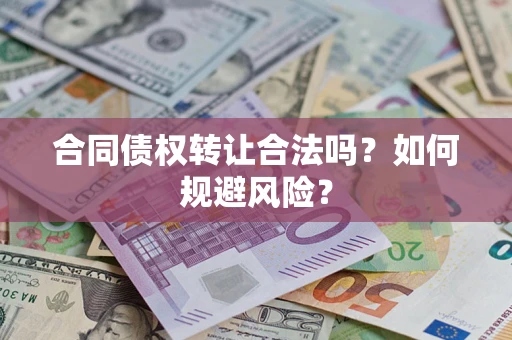 北京合同债权转让合法吗?如何规避风险? 北京合同债权转让合法吗?如何规避风险?