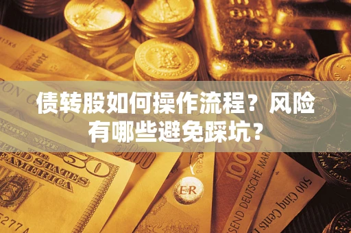 北京债转股如何操作流程?风险有哪些避免踩坑? 北京债转股如何操作流程?风险有哪些避免踩坑?