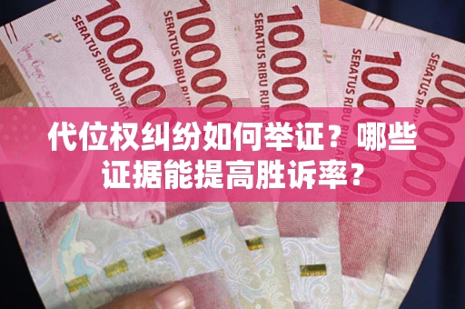 北京代位权纠纷如何举证？哪些证据能提高胜诉率？