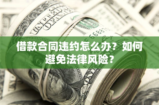 北京借款合同违约怎么办？如何避免法律风险？