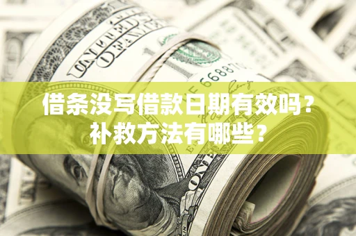 北京借条没写借款日期有效吗?补救方法有哪些? 北京借条没写借款日期有效吗?补救方法有哪些?