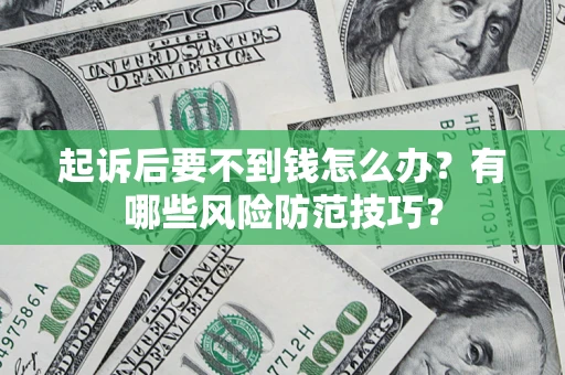 北京起诉后要不到钱怎么办？有哪些风险防范技巧？