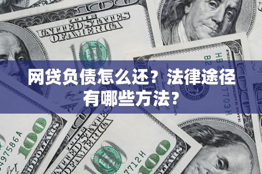 北京网贷负债怎么还？法律途径有哪些方法？