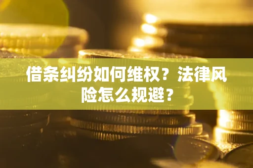 北京借条纠纷如何维权？法律风险怎么规避？