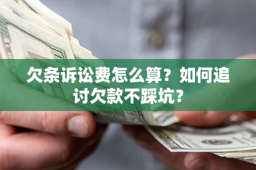 北京欠条诉讼费怎么算？如何追讨欠款不踩坑？