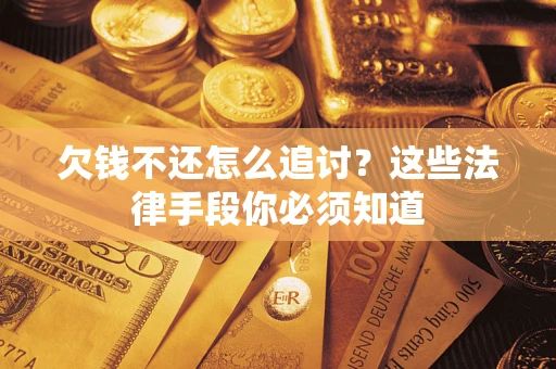 北京欠钱不还怎么追讨？这些法律手段你必须知道