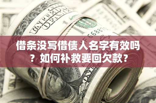 北京借条没写借债人名字有效吗？如何补救要回欠款？